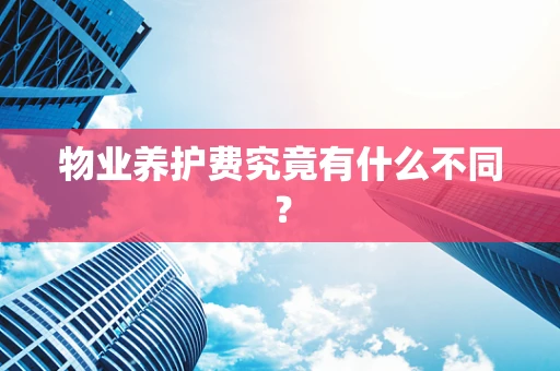 物业养护费究竟有什么不同？