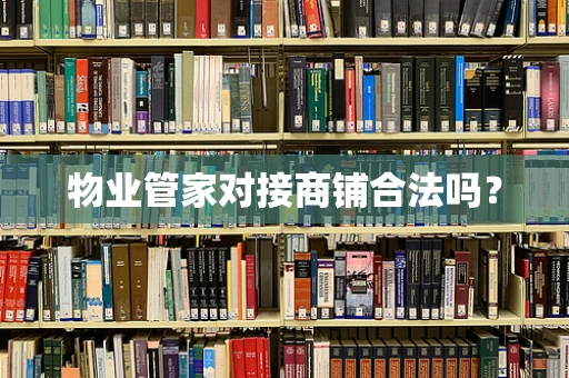 物业管家对接商铺合法吗？