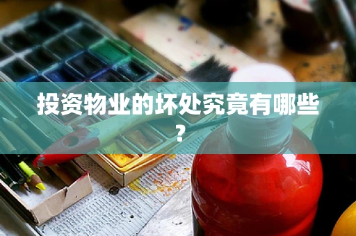 投资物业的坏处究竟有哪些？
