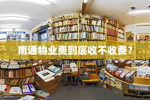 南通物业费到底收不收费？