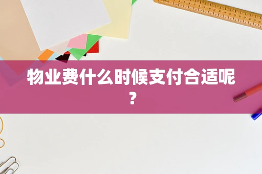 物业费什么时候支付合适呢？