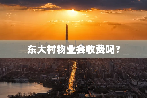 东大村物业会收费吗？