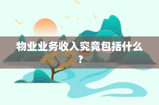 物业业务收入究竟包括什么？