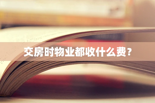 交房时物业都收什么费？