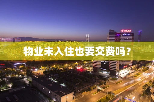 物业未入住也要交费吗？