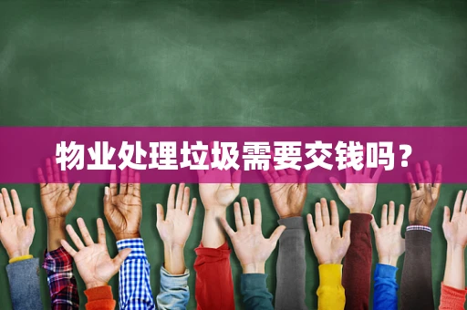 物业处理垃圾需要交钱吗？