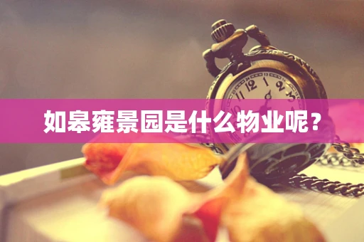 如皋雍景园是什么物业呢？