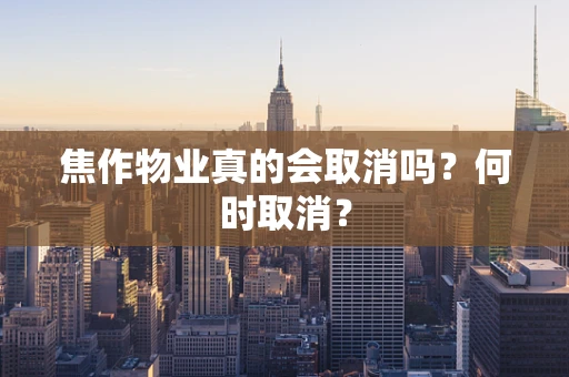 焦作物业真的会取消吗？何时取消？