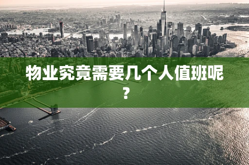 物业究竟需要几个人值班呢？