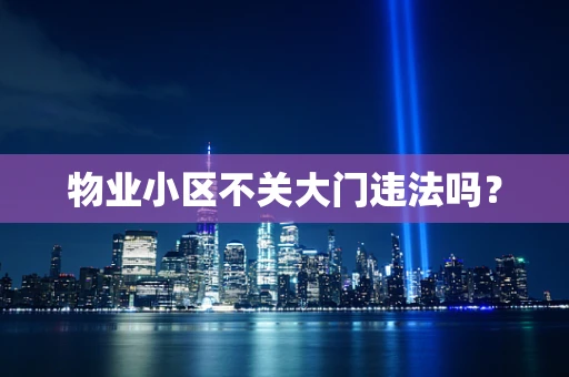 物业小区不关大门违法吗？