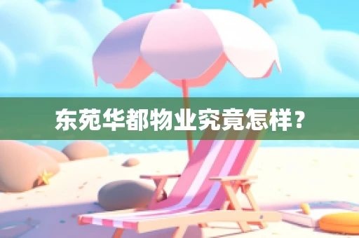 东苑华都物业究竟怎样？