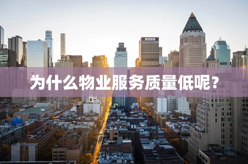 为什么物业服务质量低呢？