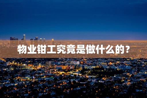 物业钳工究竟是做什么的？