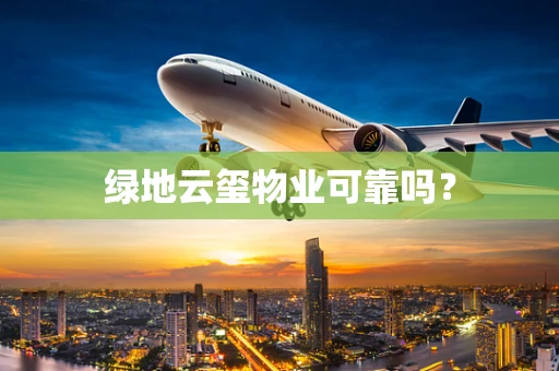 绿地云玺物业可靠吗？