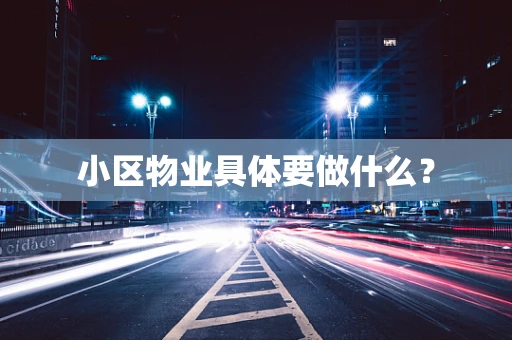 小区物业具体要做什么？