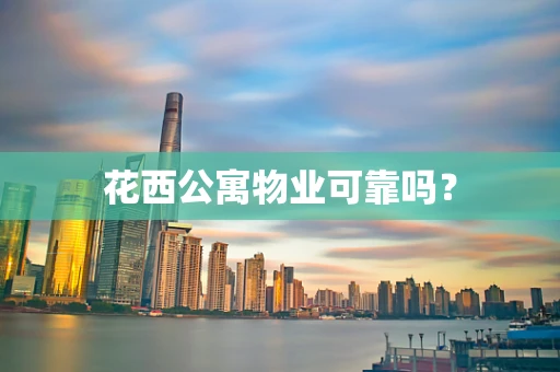 花西公寓物业可靠吗？
