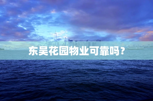 东吴花园物业可靠吗？