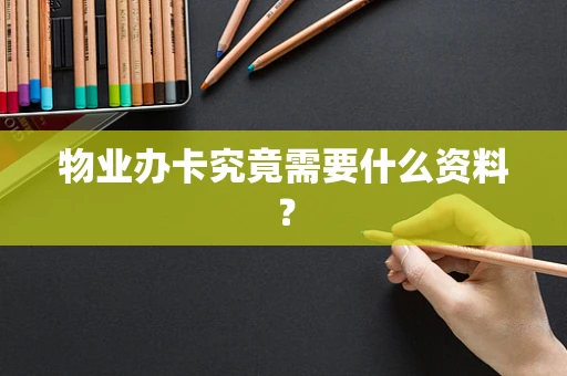 物业办卡究竟需要什么资料？