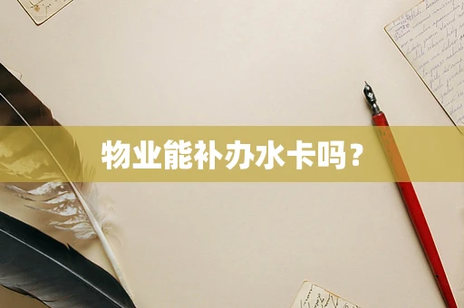 物业能补办水卡吗？