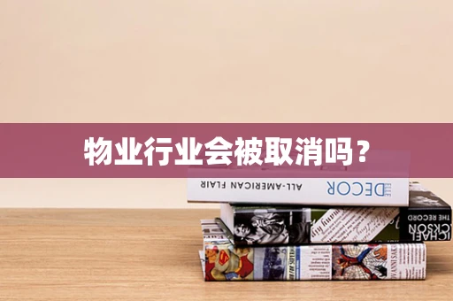 物业行业会被取消吗？