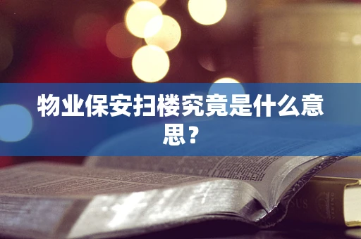物业保安扫楼究竟是什么意思？