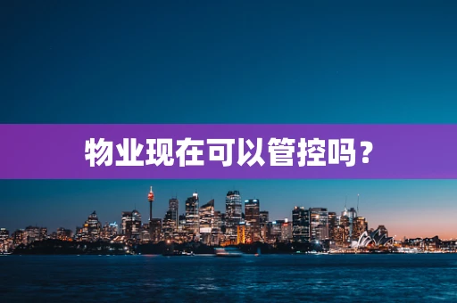物业现在可以管控吗？