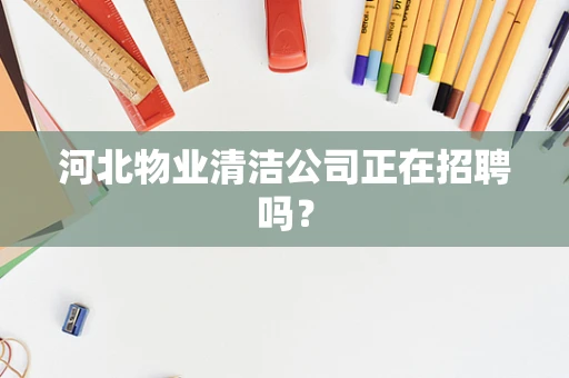 河北物业清洁公司正在招聘吗？