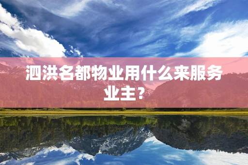 泗洪名都物业用什么来服务业主？