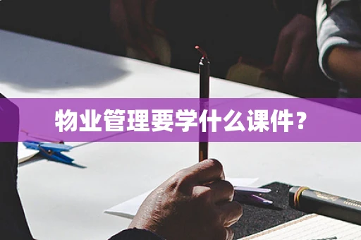 物业管理要学什么课件？
