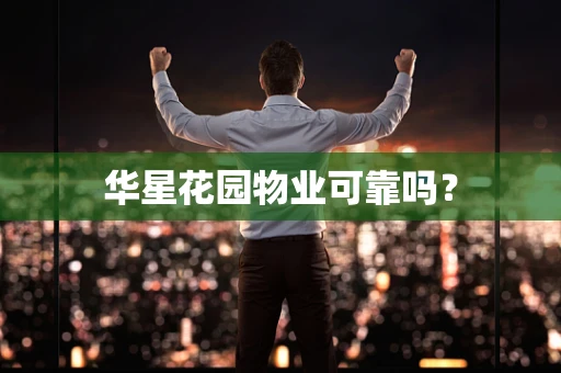 华星花园物业可靠吗？