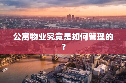 公寓物业究竟是如何管理的？