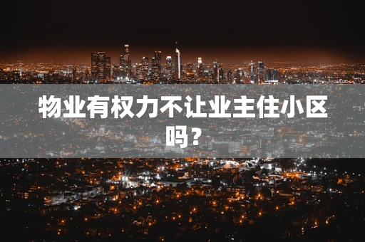 物业有权力不让业主住小区吗？