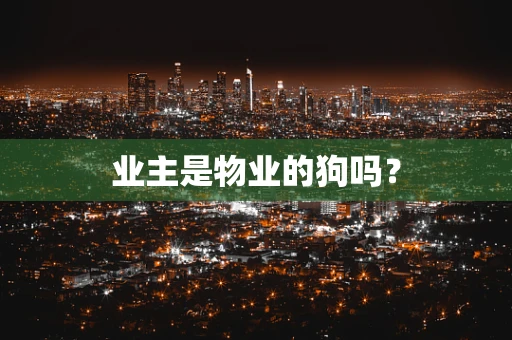 业主是物业的狗吗？