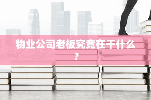 物业公司老板究竟在干什么？