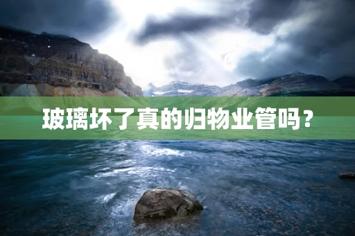 玻璃坏了真的归物业管吗？