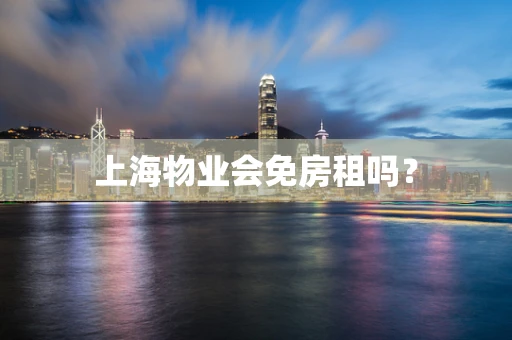 上海物业会免房租吗？