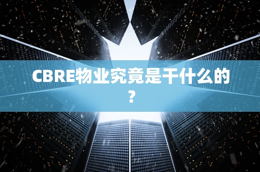 CBRE物业究竟是干什么的？