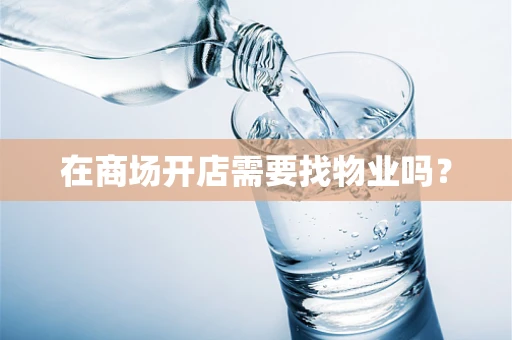 在商场开店需要找物业吗？