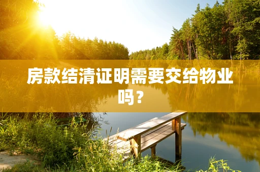 房款结清证明需要交给物业吗？