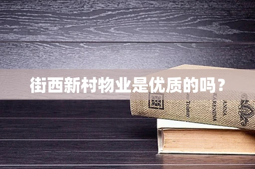 街西新村物业是优质的吗？