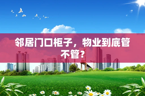 邻居门口柜子，物业到底管不管？