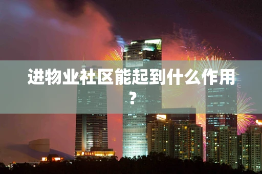 进物业社区能起到什么作用？
