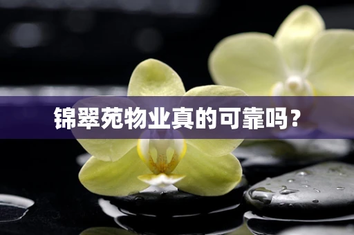 锦翠苑物业真的可靠吗？
