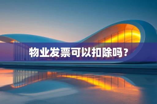物业发票可以扣除吗？