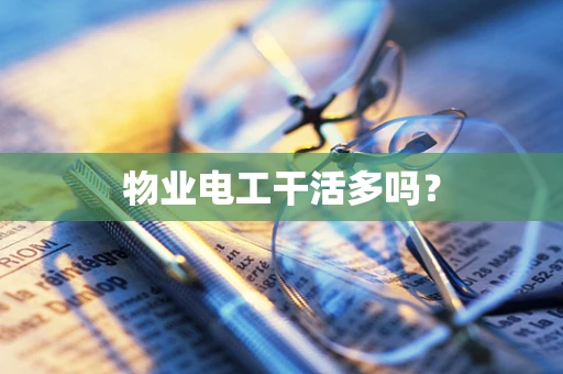 物业电工干活多吗？