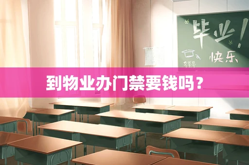 到物业办门禁要钱吗？