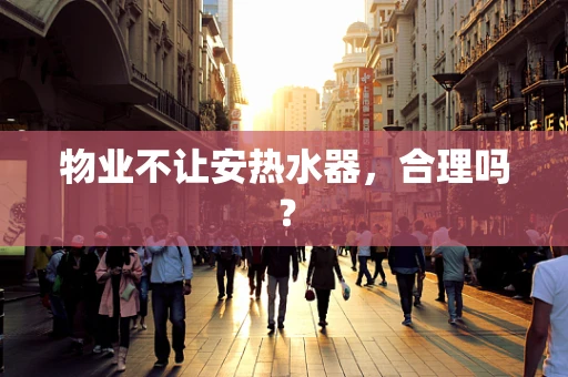 物业不让安热水器，合理吗？