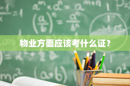 物业方面应该考什么证？