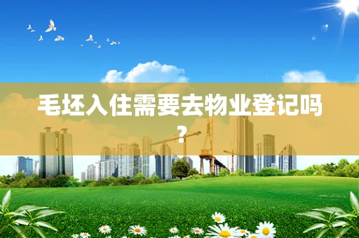 毛坯入住需要去物业登记吗？