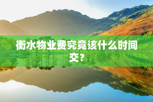 衡水物业费究竟该什么时间交？